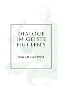 Dialoge im Geiste Hutten's: ber die Deutschen, ber das Unsichtbare, ber die Stadt Mnchen, ber die Dreieinigkeit, Ein Liebesdialog