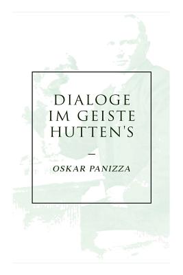 Dialoge im Geiste Hutten's: ?ber die Deutschen, ?ber das Unsichtbare, ?ber die Stadt M?nchen, ?ber die Dreieinigkeit, Ein Liebesdialog - Panizza, Oskar