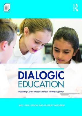 Dialogic Education: Mastering core concepts through thinking together - Phillipson, Neil, and Wegerif, Rupert
