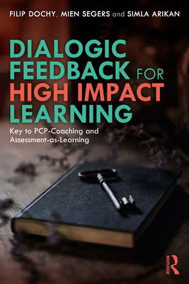 Dialogic Feedback for High Impact Learning: Key to PCP-Coaching and Assessment-as-Learning - Dochy, Filip, and Segers, Mien, and Arikan, Simla