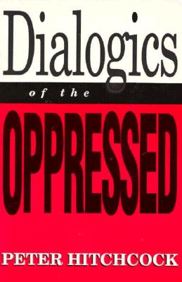 Dialogics of the Oppressed - Hitchcock, Peter