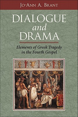 Dialogue and Drama: Elements of Greek Tragedy in the Fourth Gospel - Brant, Jo-Ann A