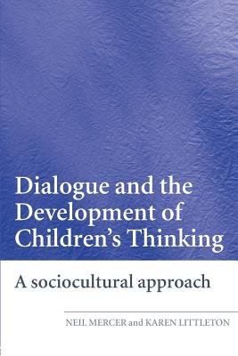 Dialogue and the Development of Children's Thinking: A Sociocultural Approach - Mercer, Neil, Professor, and Littleton, Karen