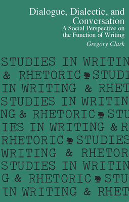 Dialogue, Dialectic and Conversation: A Social Perspective on the Function of Writing - Clark, Gregory