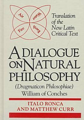 Dialogue on Natural Philosophy (Dragmaticon Philosophiae) - Conches, William Of, and Curr, Matthew (Translated by), and Ronca, Italo (Translated by)