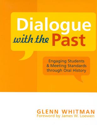 Dialogue with the Past: Engaging Students and Meeting Standards Through Oral History - Whitman, Glenn