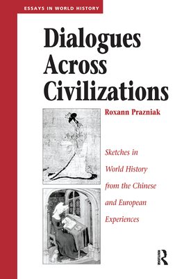 Dialogues Across Civilizations: Sketches In World History From The Chinese And European Experiences - Prazniak, Roxann