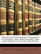 Dialogues Concerning Eloquence in General: And Particularly That Kind Which Is Fit for the Pulpit