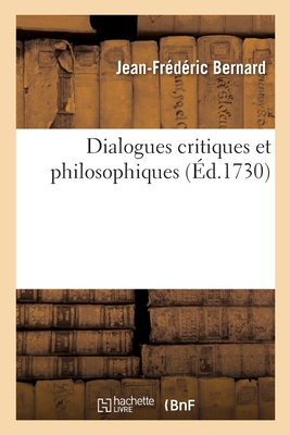 Dialogues Critiques Et Philosophiques - Bernard, Jean-Fr?d?ric