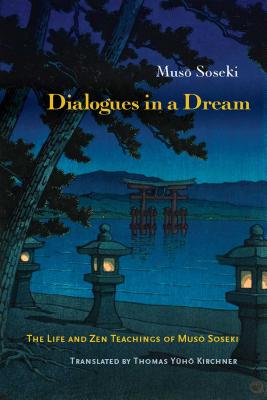 Dialogues in a Dream: The Life and Zen Teachings of Muso Soseki - Soseki, Muso, and Kirchner, Thomas Yuho (Translated by)