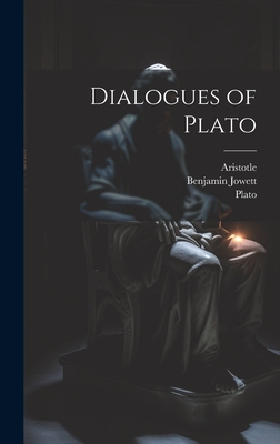 Dialogues of Plato - Plato, and Jowett, Benjamin, and Aristotle, Aristotle