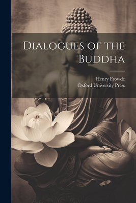 Dialogues of the Buddha - Oxford University Press (Creator), and Henry Frowde (Creator)