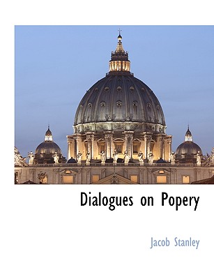 Dialogues on Popery - Stanley, Jacob