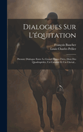 Dialogues Sur l'?quitation. Premier Dialogue Entre Le Grand Hippo-Th?o, Dieu Des Quadrup?des: Un Cavalier Et Un Cheval