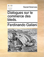 Dialogues Sur Le Commerce Des Bleds.