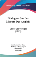 Dialogues Sur Les Moeurs Des Anglois: Et Sur Les Voyages (1765)