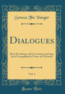 Dialogues, Vol. 4: de la Providence, de la Constance Du Sage, de la Tranquillit? de l'Ame, de l'Oisivet? (Classic Reprint)