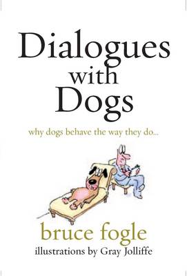 Dialogues with Dogs: Why Dogs Behave the Way They Do - Fogle, Bruce