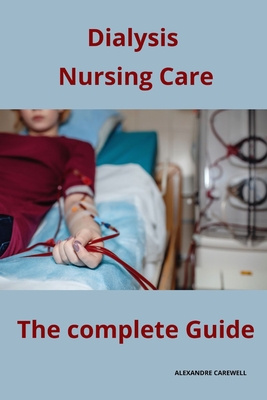 Dialysis Nursing Care The complete Guide - Carewell, Alexandre