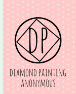 Diamond Painting Anonymous: Log Book, This Guided Prompt Journal Is a Great Gift for Any Diamond Painting Lover. a Useful Notebook Organizer to Track All of Your Art Projects
