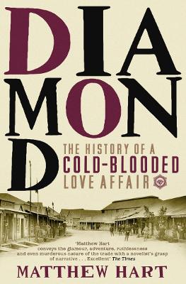 Diamond: The History of a Cold-Blooded Love Affair - Hart, Matthew