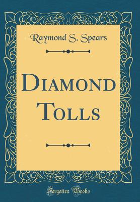 Diamond Tolls (Classic Reprint) - Spears, Raymond S