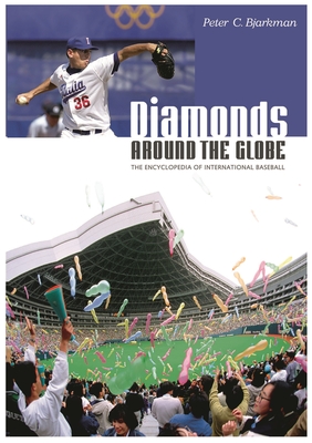Diamonds Around the Globe: The Encyclopedia of International Baseball - Bjarkman, Peter C