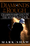 Diamonds in the Rough: Championship Golf on the Senior PGA Tour - Shaw, Mark, and Shaw, Mike