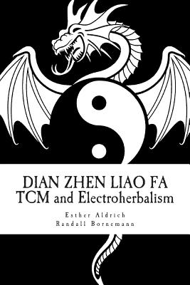 Dian Zhen Liao Fa: TCM and Electroherbalism - Bornemann, Randall R, and Aldrich, Esther E