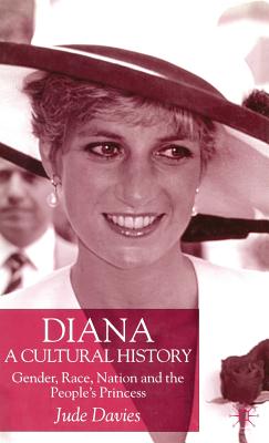 Diana, a Cultural History: Gender, Race, Nation and the People's Princess - Davies, J