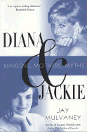 Diana and Jackie: Maidens, Mothers, Myths - Mulvaney, Jay