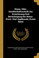 Diana, Oder, Gesellschaftsschrift Zur Erweiterung Und Bertichtigung Der Natur- Forst-Und Jagdkunde, Vierter Band