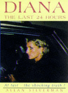 Diana: The Last 24 Hours - Silver, Allan, and Silverman, Allan (Editor)