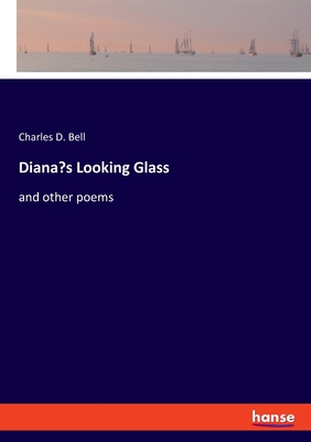 Diana's Looking Glass: and other poems - Bell, Charles D