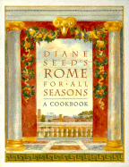 Diane Seed's Rome for All Seasons: A Cookbook