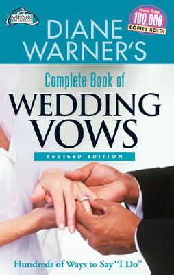 Diane Warner's Complete Book of Wedding Vows, Revised Edition: Hundreds of Ways to Say I Do - Warner, Diane