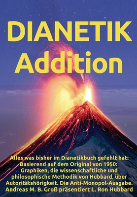 Dianetik-Addition: Alles was bisher im Dianetikbuch gefehlt hat: Basierend auf dem Original von 1950: Graphiken, die wissenschaftliche und philosophische Methodik von Hubbard, ?ber Autorit?tshrigkeit. Die Anti-Monopol-Ausgabe. - Gro?, Andreas M B, and Hubbard, L Ron