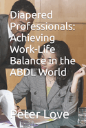 Diapered Professionals: Achieving Work-Life Balance in the ABDL World