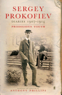 Diaries 1907-1914: Prodigious Youth - Prokofiev, Sergey, and Phillips, Anthony (Preface by), and Prokofiev, Sviatoslav (Foreword by)