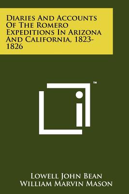 Diaries And Accounts Of The Romero Expeditions In Arizona And California, 1823-1826 - Bean, Lowell John, and Mason, William Marvin, and Smith, Clarence E (Foreword by)