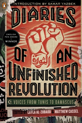 Diaries of an Unfinished Revolution: Diaries of an Unfinished Revolution: Voices from Tunis to Damascus - Al-Zubaidi, Layla (Editor), and Cassel, Matthew (Editor), and Moger, Robin (Translated by)