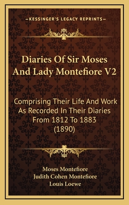 Diaries of Sir Moses and Lady Montefiore V2: Comprising Their Life and Work as Recorded in Their Diaries from 1812 to 1883 (1890) - Montefiore, Moses, Sir, and Montefiore, Judith Cohen, and Loewe, Louis (Editor)