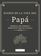 Diario de la Vida del Pap: Historias, Recuerdos y Momentos Para Mi Familia