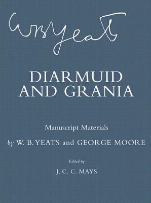 Diarmuid and Grania: Manuscript Materials - Yeats, W B, and Moore, George (Editor), and Mays, James C C (Editor)