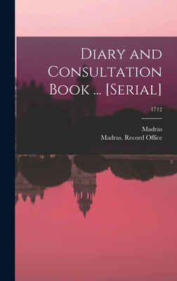 Diary and Consultation Book ... [serial]; 1712 - Madras (India Presidency) (Creator), and Madras (India Presidency) Record O (Creator)