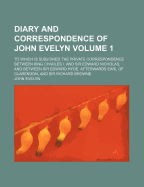 Diary and Correspondence of John Evelyn: to Which Is Subjoined the Private Correspondence Between King Charles I and Sir Edward Nicholas, and Between Sir Edward Hyde, Afterwards Earl of Clarendon, and Sir Richard Browne