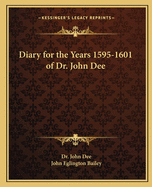 Diary for the Years 1595-1601 of Dr. John Dee