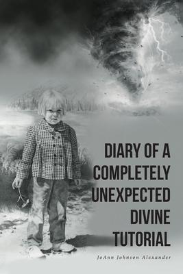 Diary of a Completely Unexpected Divine Tutorial - Alexander, Joann Johnson