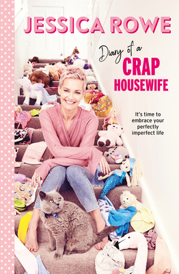 Diary of a Crap Housewife: It's time to embrace your perfectly imperfect life - Rowe, Jessica