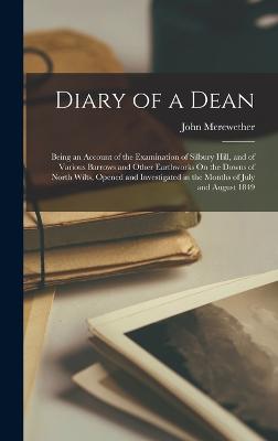 Diary of a Dean: Being an Account of the Examination of Silbury Hill, and of Various Barrows and Other Earthworks On the Downs of North Wilts, Opened and Investigated in the Months of July and August 1849 - Merewether, John